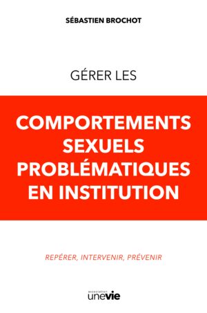 Gérer les comportements sexuels problématiques en institution [PRÉCOMMANDE]