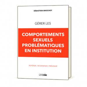 LIVRE — Gérer les comportements sexuels problématiques en institution [PRÉCOMMANDE]